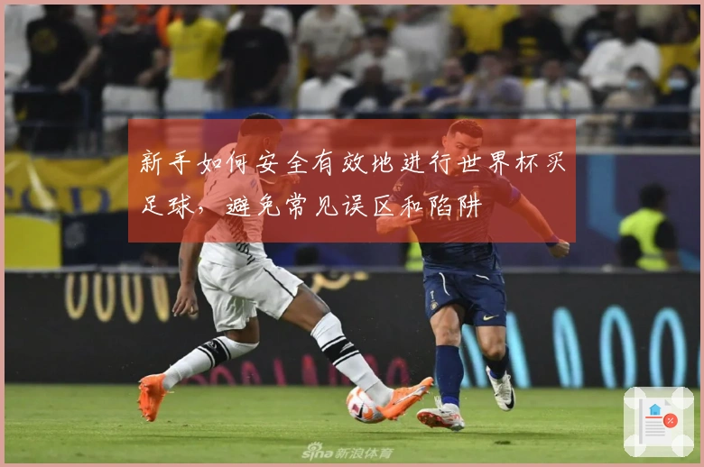 新手如何安全有效地进行世界杯买足球，避免常见误区和陷阱